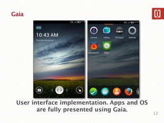 Gaia




 User interface implementation. Apps and OS
        are fully presented using Gaia.
                                              12
 