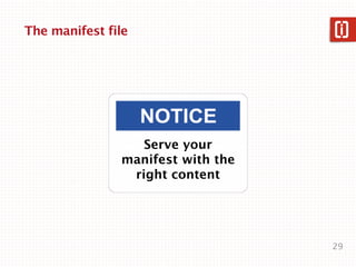 The manifest file




                  Serve your
               manifest with the
                right content




                                   29
 