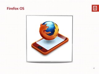 Firefox OS




             4
 
