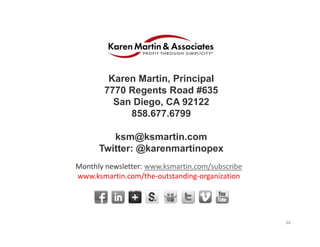 34
Karen Martin, Principal
7770 Regents Road #635
San Diego, CA 92122
858.677.6799
ksm@ksmartin.com
Twitter: @karenmartino...