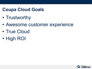42



Coupa Cloud Goals
•   Trustworthy
•   Awesome customer experience
•   True Cloud
•   High ROI
 