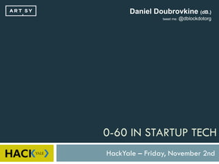 Daniel Doubrovkine (dB.)
                tweet me:   @dblockdotorg




0-60 IN STARTUP TECH
HackYale – Friday, November 2nd
 