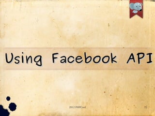 Using Facebook API


       2012 PHPConf   22
 