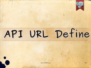 API URL Define

     2012 PHPConf   28
 