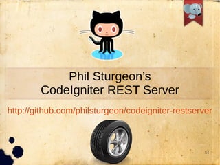 Phil Sturgeons
        CodeIgniter REST Server
http://github.com/philsturgeon/codeigniter-restserver



                       2012 PHPConf                54
 