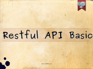Restful API Basic


       2012 PHPConf   6
 