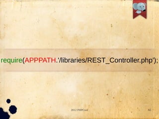 require(APPPATH.'/libraries/REST_Controller.php');




                      2012 PHPConf            60
 