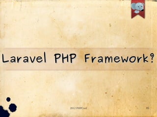 Laravel PHP Framework?



         2012 PHPConf   89
 