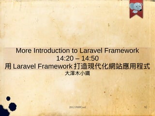 More Introduction to Laravel Framework
               14:20 C 14:50
 Laravel Framework FWվóʽ
                ľСF




                  2012 PHPConf         92
 