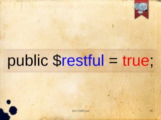 public $restful = true;

          2012 PHPConf   90
 