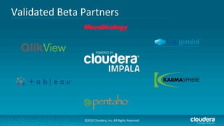 Validated	
  Beta	
  Partners	
  




                     ©2012	
  Cloudera,	
  Inc.	
  All	
  Rights	
  Reserved.	
  
 