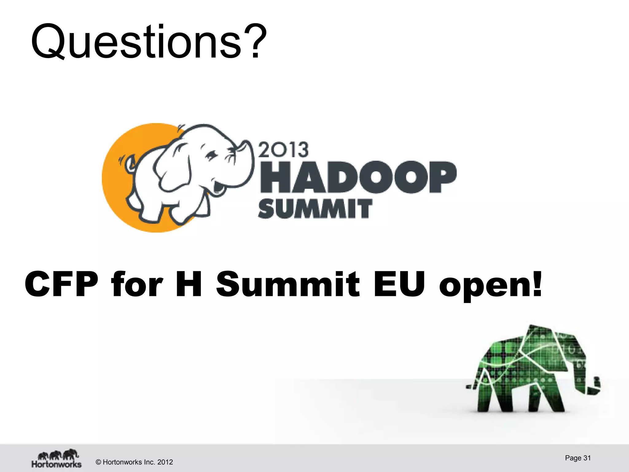 Questions?




CFP for H Summit EU open!



                             Page 31
   © Hortonworks Inc. 2012
 
