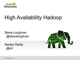 High Availability Hadoop

Steve Loughran
 @steveloughran

Sanjay Radia
 @srr

© Hortonworks Inc. 2012
 