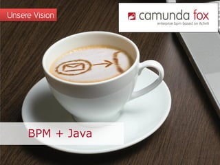 Unsere Vision




     BPM + Java
 