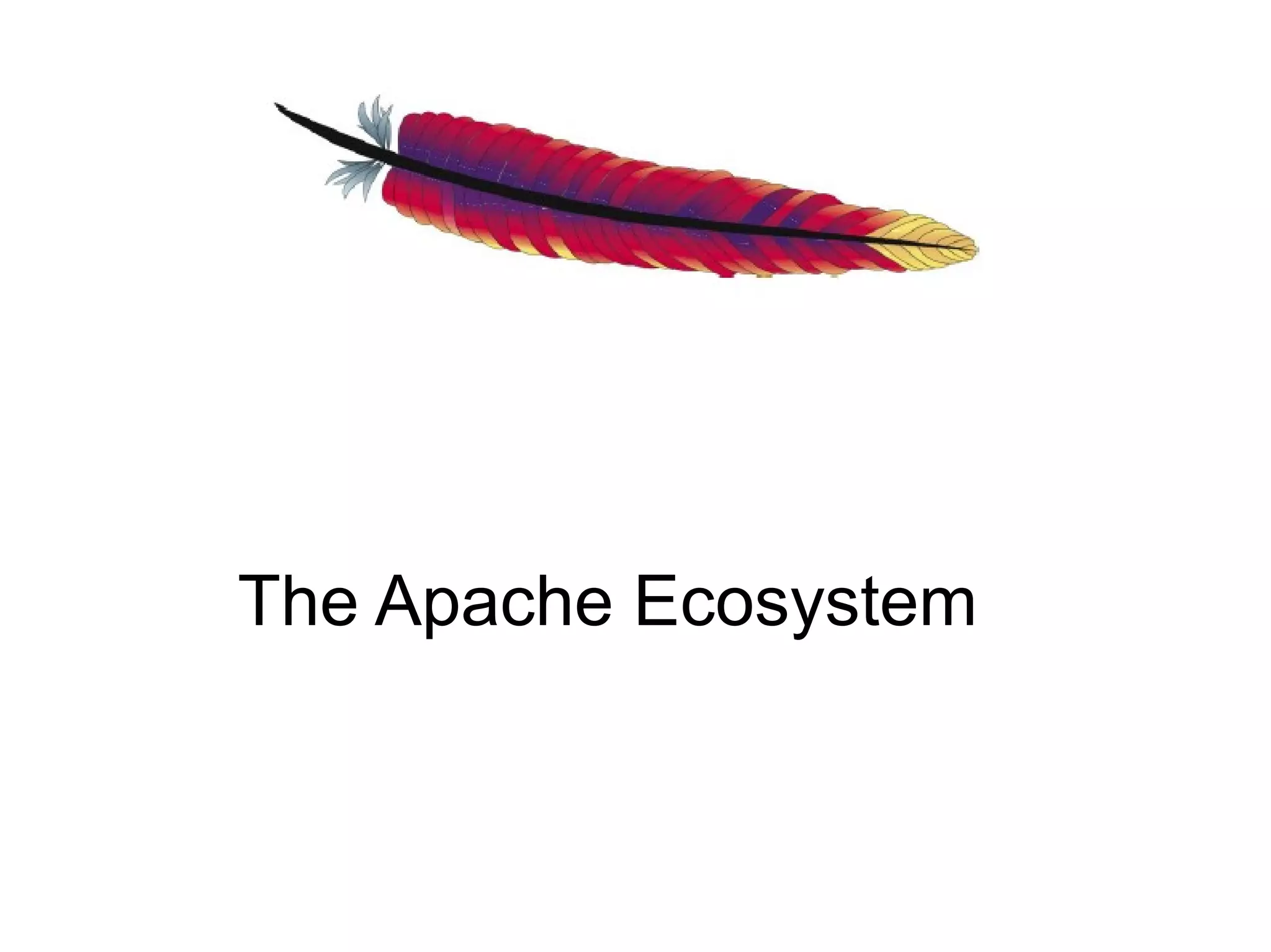 The Apache Ecosystem
 