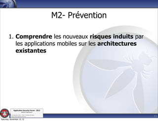 M2- Prévention

        1. Comprendre les nouveaux risques induits par
           les applications mobiles sur les architectures
           existantes




               Applica'on*Security*Forum*3*2012*
                               Western'Switzerland'
           '

                                                                              13
           708'novembre'2012'0'Y0Parc'/'Yverdon0les0Bains'
           h?ps://www.appsec0forum.ch'

Saturday, November 10, 12
 
