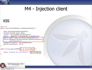 M4 - Injection client

    XSS




               Applica'on*Security*Forum*3*2012*
                               Western'Switzerland'
           '

                                                                                     20
           708'novembre'2012'0'Y0Parc'/'Yverdon0les0Bains'
           h?ps://www.appsec0forum.ch'

Saturday, November 10, 12
 