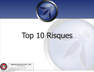 Top 10 Risques


                   Applica'on*Security*Forum*3*2012*
                                   Western'Switzerland'
               '
               708'novembre'2012'0'Y0Parc'/'Yverdon0les0Bains'
               h?ps://www.appsec0forum.ch'

Saturday, November 10, 12
 