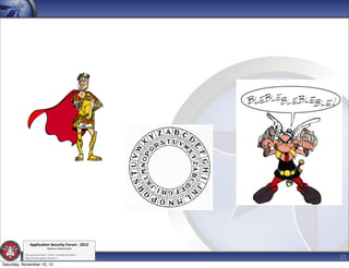 Applica'on*Security*Forum*3*2012*
                               Western'Switzerland'
           '

                                                             37
           708'novembre'2012'0'Y0Parc'/'Yverdon0les0Bains'
           h?ps://www.appsec0forum.ch'

Saturday, November 10, 12
 