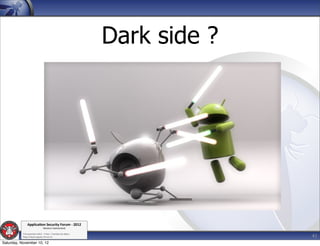Dark side ?




               Applica'on*Security*Forum*3*2012*
                               Western'Switzerland'
           '

                                                                           41
           708'novembre'2012'0'Y0Parc'/'Yverdon0les0Bains'
           h?ps://www.appsec0forum.ch'

Saturday, November 10, 12
 