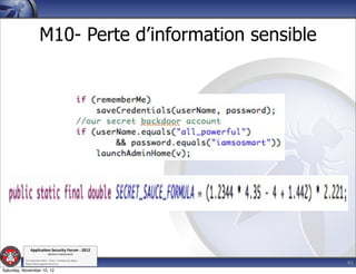 M10- Perte d’information sensible




               Applica'on*Security*Forum*3*2012*
                               Western'Switzerland'
           '

                                                             43
           708'novembre'2012'0'Y0Parc'/'Yverdon0les0Bains'
           h?ps://www.appsec0forum.ch'

Saturday, November 10, 12
 