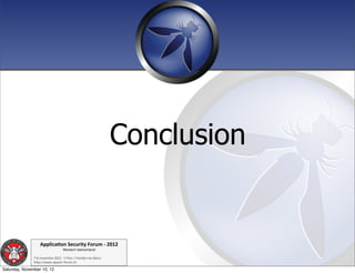 Conclusion


                   Applica'on*Security*Forum*3*2012*
                                   Western'Switzerland'
               '
               708'novembre'2012'0'Y0Parc'/'Yverdon0les0Bains'
               h?ps://www.appsec0forum.ch'

Saturday, November 10, 12
 