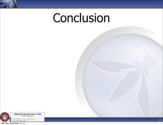 Conclusion




               Applica'on*Security*Forum*3*2012*
                               Western'Switzerland'
           '

                                                                          46
           708'novembre'2012'0'Y0Parc'/'Yverdon0les0Bains'
           h?ps://www.appsec0forum.ch'

Saturday, November 10, 12
 