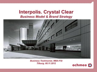 Interpolis. Crystal Clear
Business Model & Brand Strategy




     Business Testimonial, MBA-FSI
           Tilburg, 08.11.2012
 
