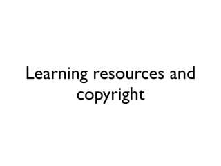 Learning resources and
       copyright
 
