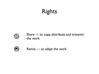 Rights


    Share — to copy, distribute and transmit
s   the work


r   Remix — to adapt the work
 