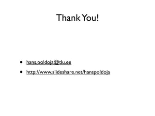 Thank You!



•   hans.poldoja@tlu.ee

•   http://www.slideshare.net/hanspoldoja
 