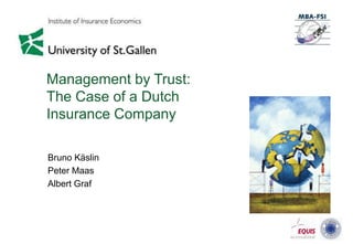 Management by Trust:
The Case of a Dutch
Insurance Company

Bruno Käslin
Peter Maas
Albert Graf
 