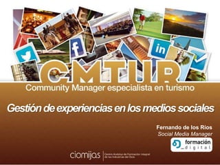 Gestión de experiencias en los medios sociales
                                 Fernando de los Ríos
                                 Social Media Manager
 