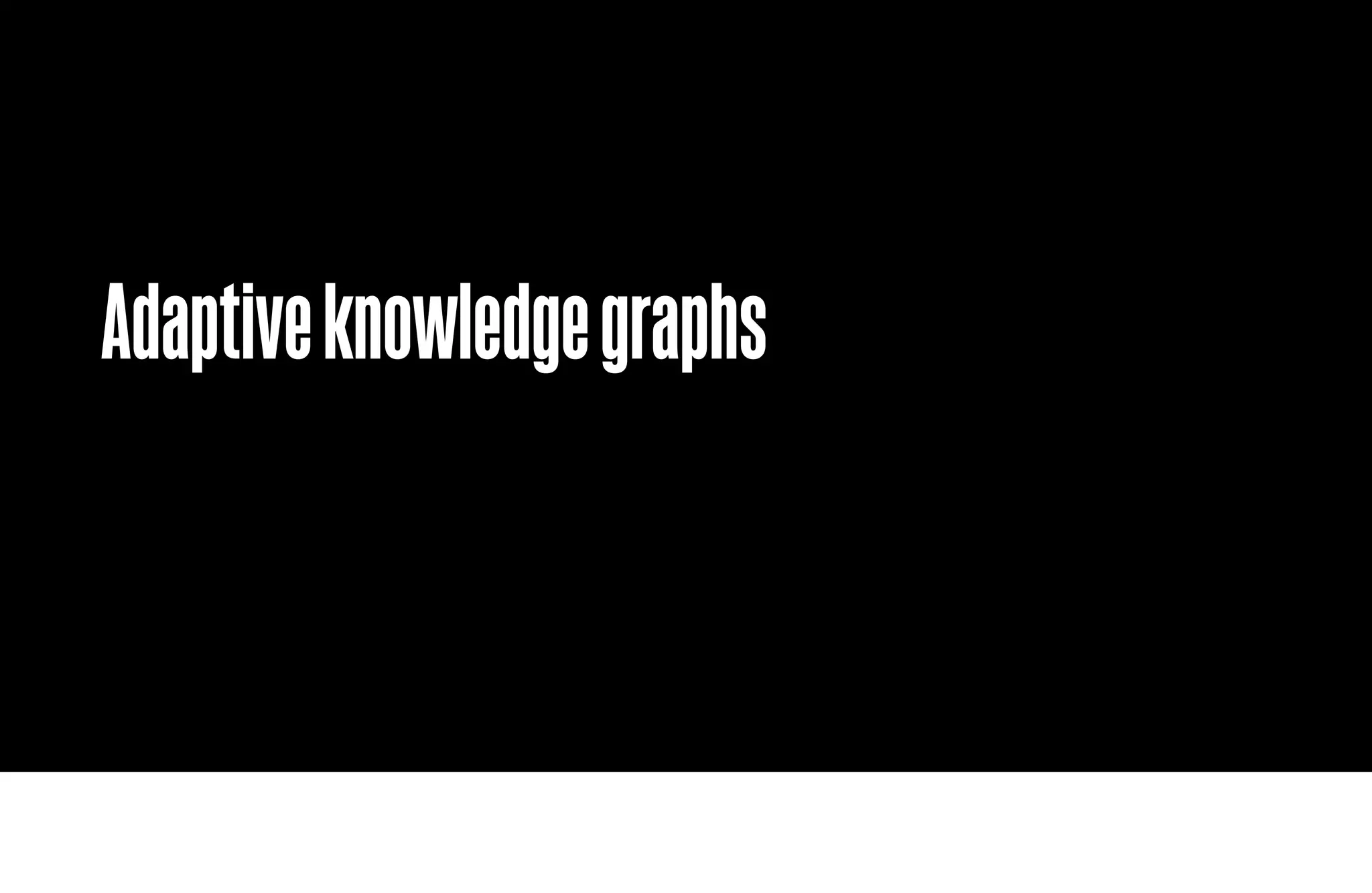 Adaptive knowledge graphs
 