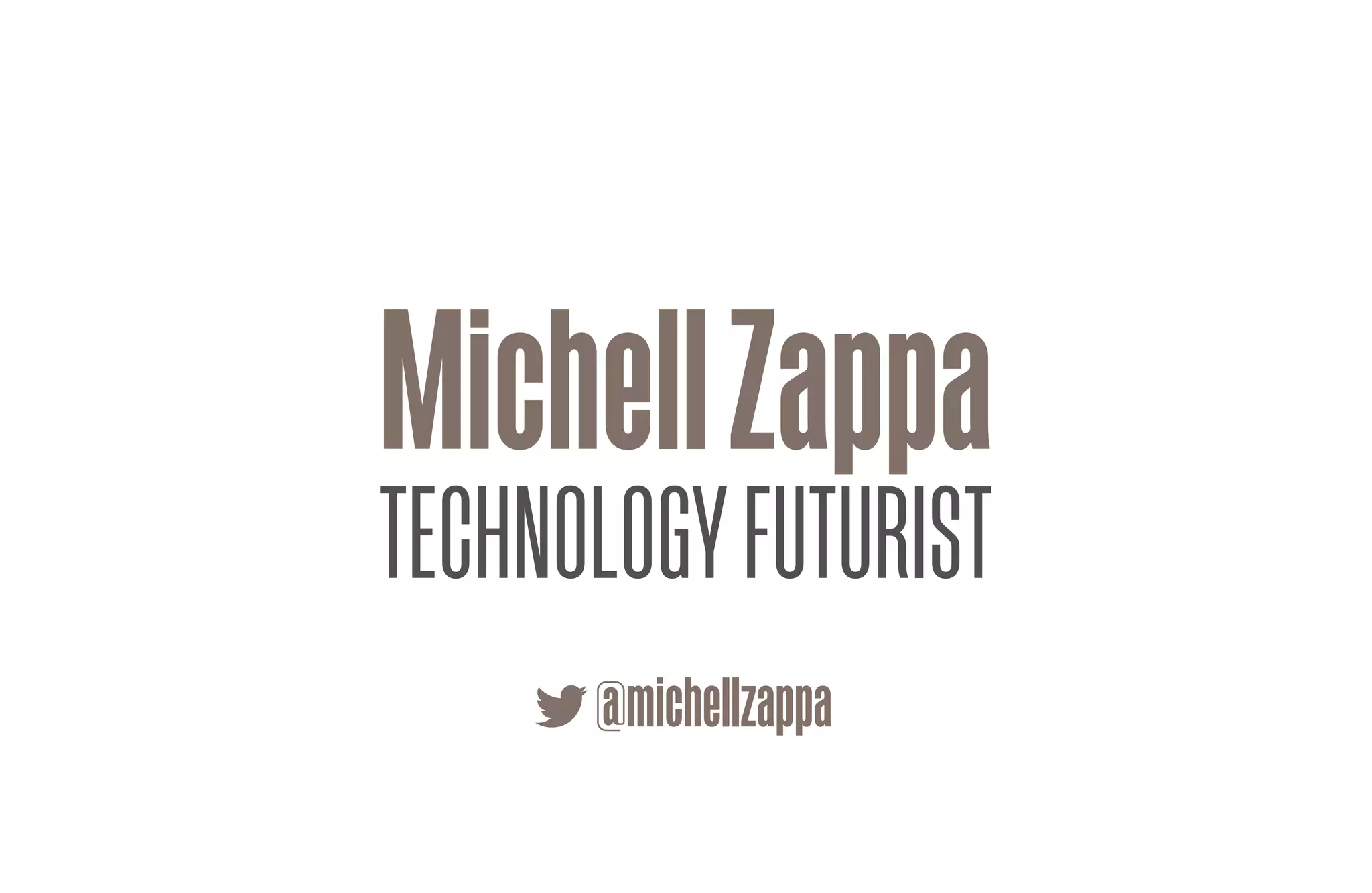Michell Zappa
TECHNOLOGY FUTURIST
      @michellzappa
 