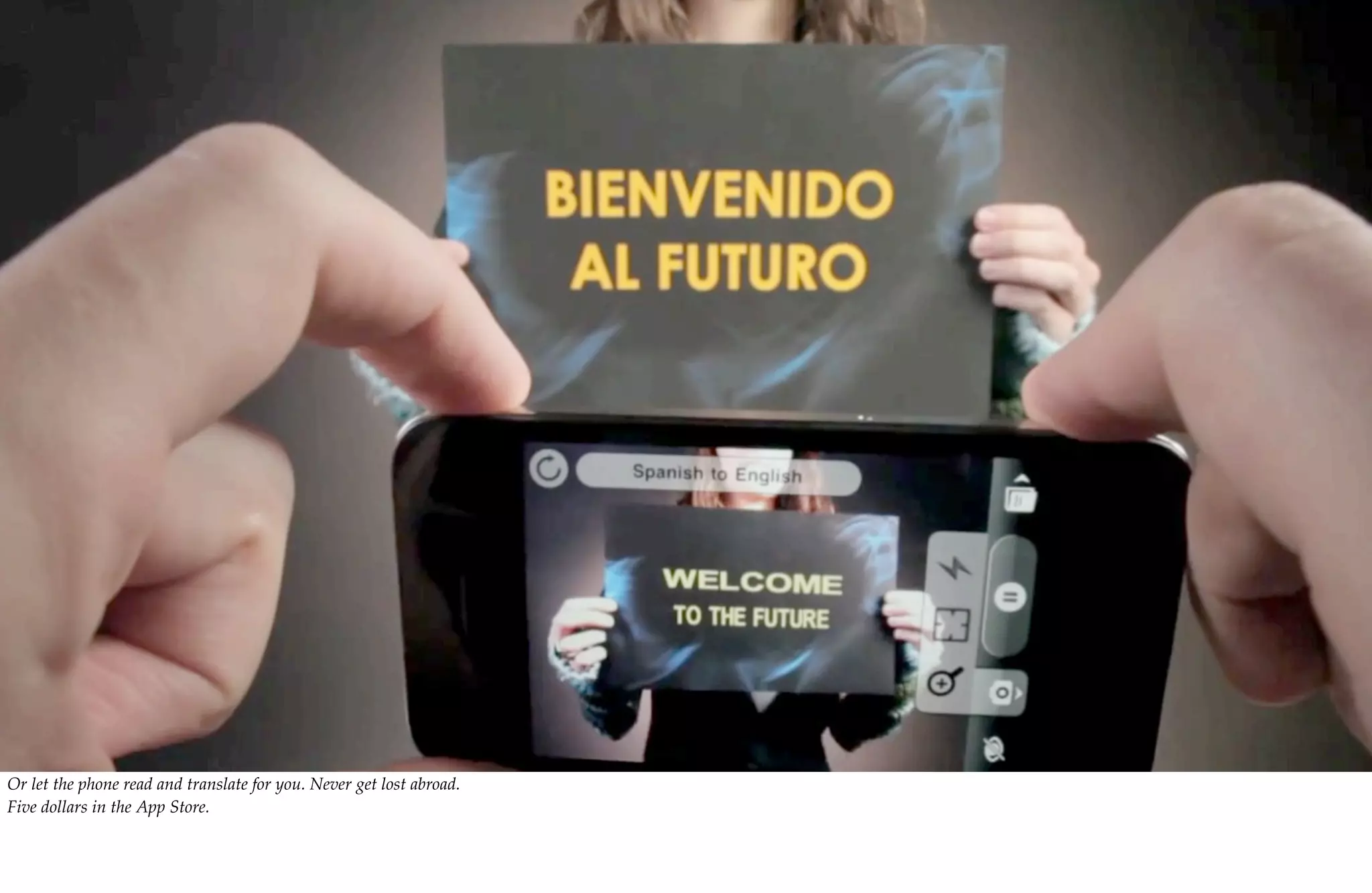 Or let the phone read and translate for you. Never get lost abroad.
Five dollars in the App Store.
 