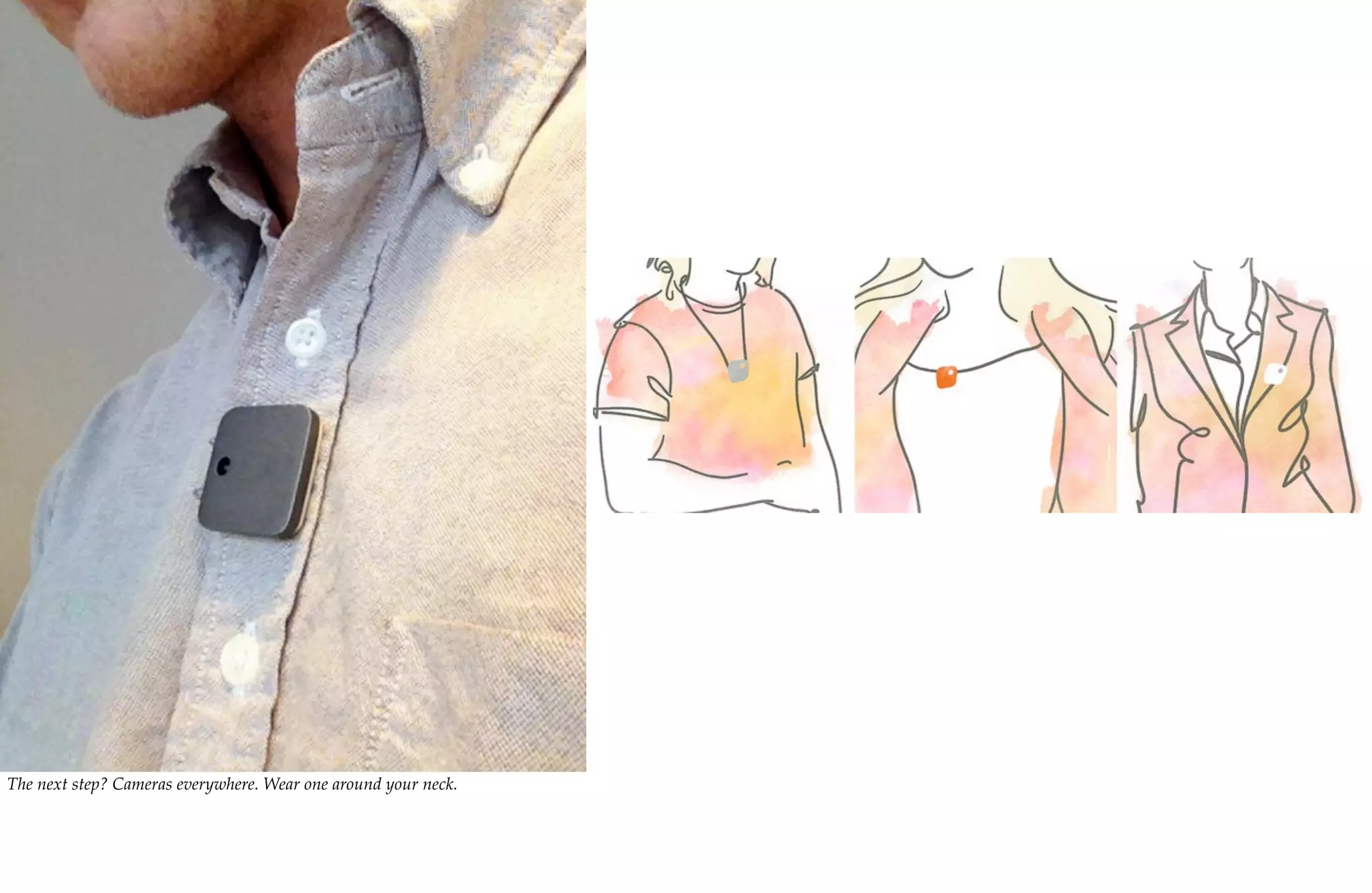 The next step? Cameras everywhere. Wear one around your neck.
 