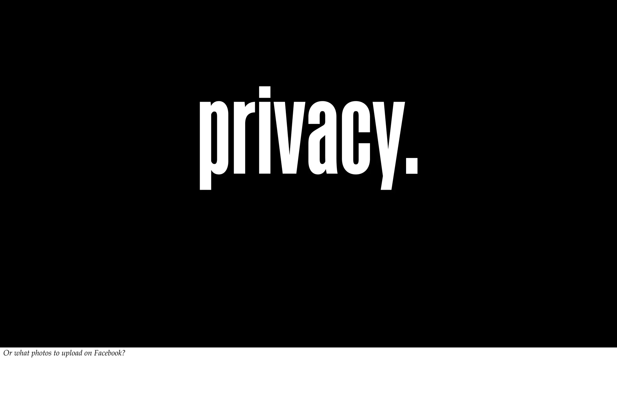 privacy.
Or what photos to upload on Facebook?
 
