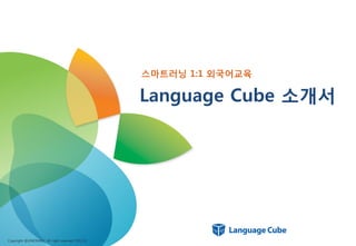 스마트러닝 1:1 외국어교육

                                                 Language Cube 소개서




Copyright @UNION&EC All right reserved 2012.12
 