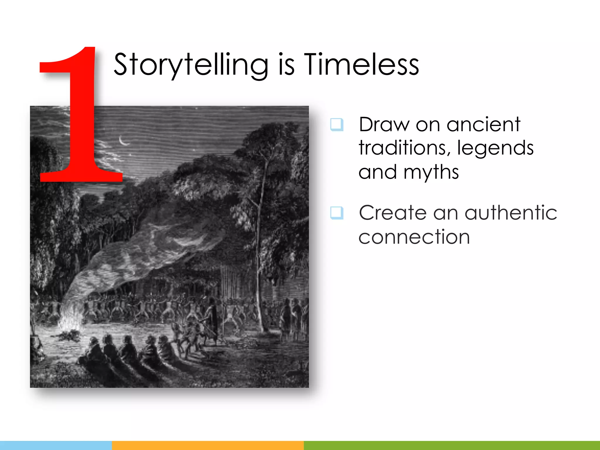 1
Storytelling is Timeless
                q  Draw on ancient
                   traditions, legends
                   and myths

                q  Create an authentic
                   connection
 