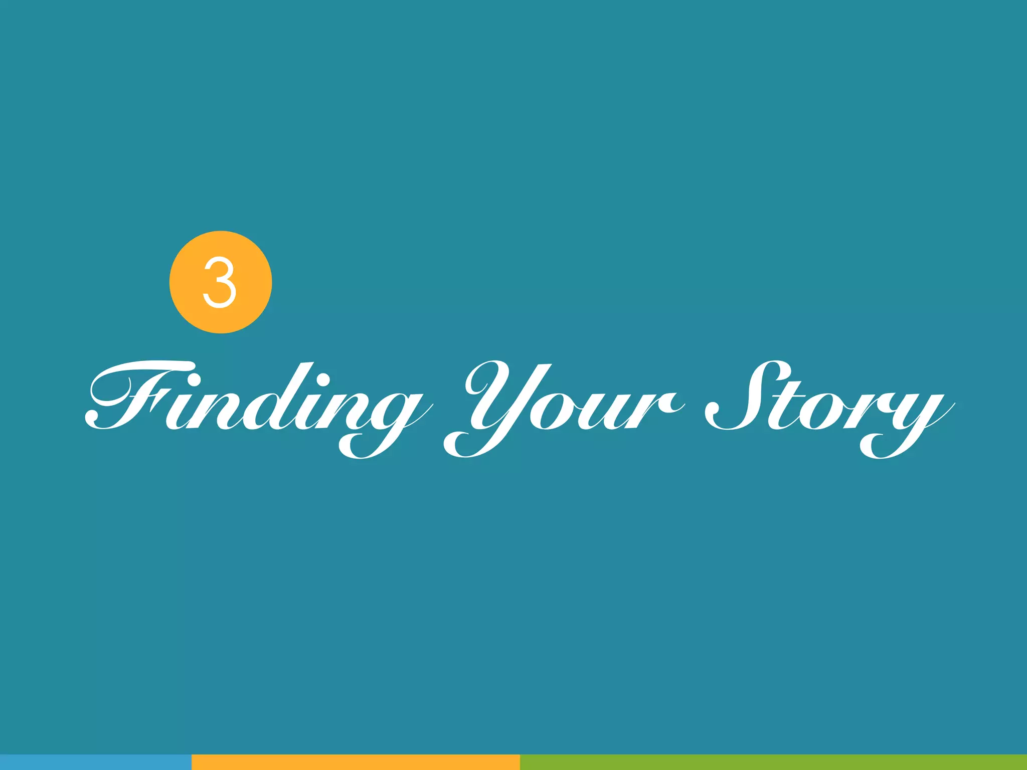 3
Finding Your Story!
 