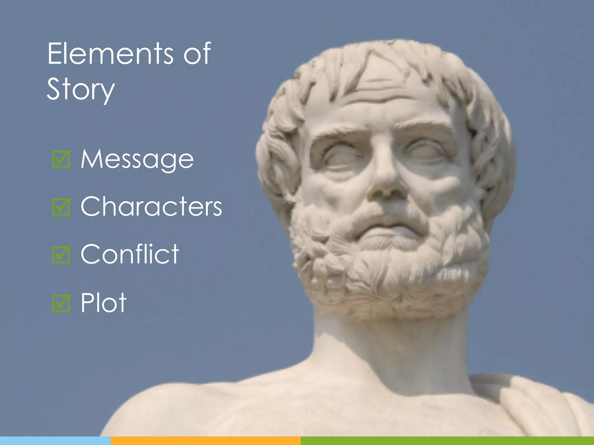 Elements of
Story

þ  Message

þ  Characters

þ  Conflict

þ  Plot
 