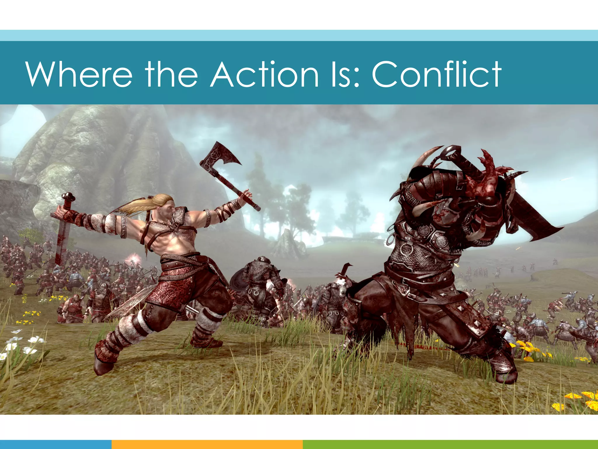 Where the Action Is: Conflict
 