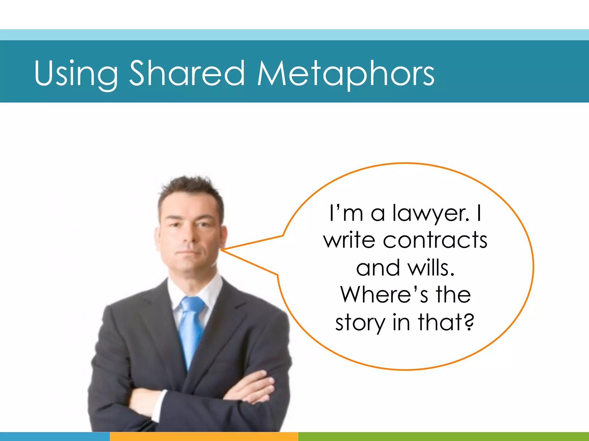Using Shared Metaphors


               I’m a lawyer. I
               write contracts
                  and wills.
                 Where’s the
                story in that?
 
