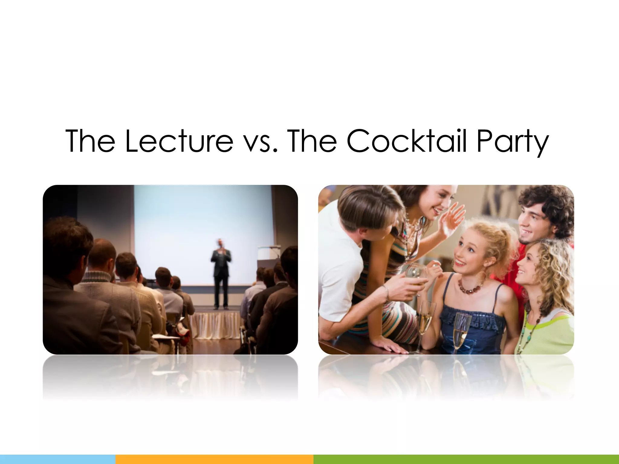 The Lecture vs. The Cocktail Party
 