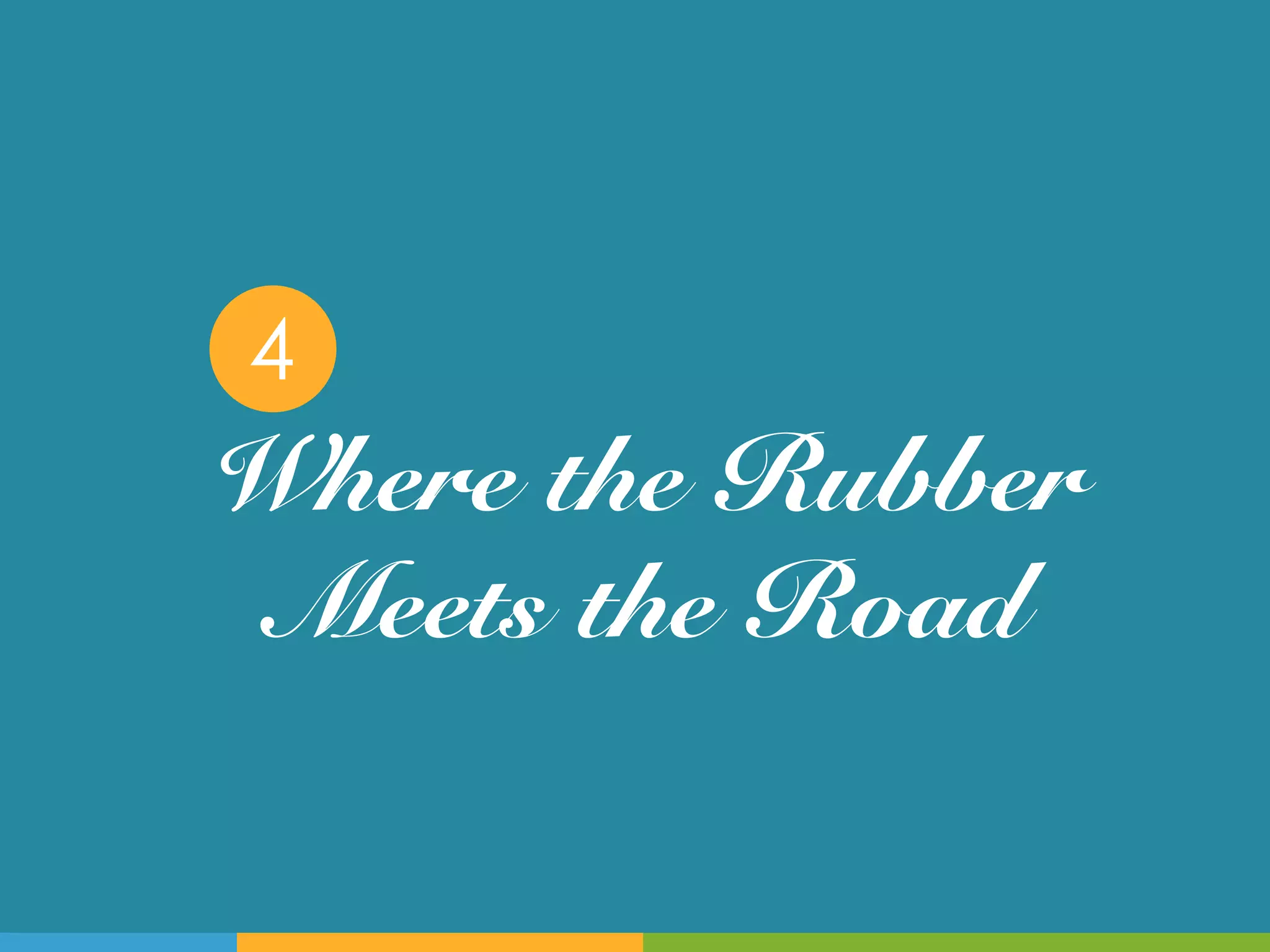4
Where the Rubber
 Meets the Road!
 