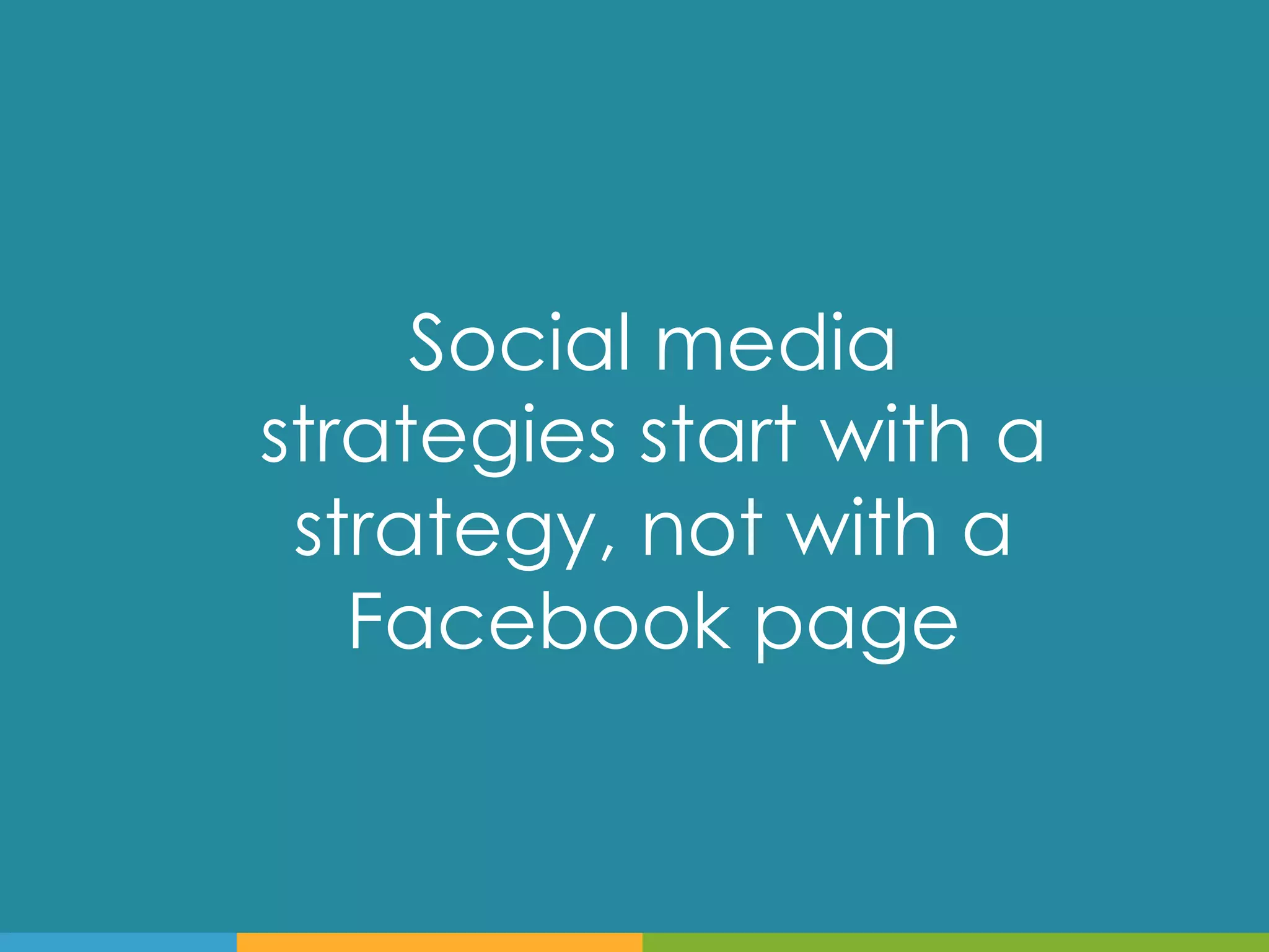 Social media
strategies start with a
 strategy, not with a
   Facebook page
 