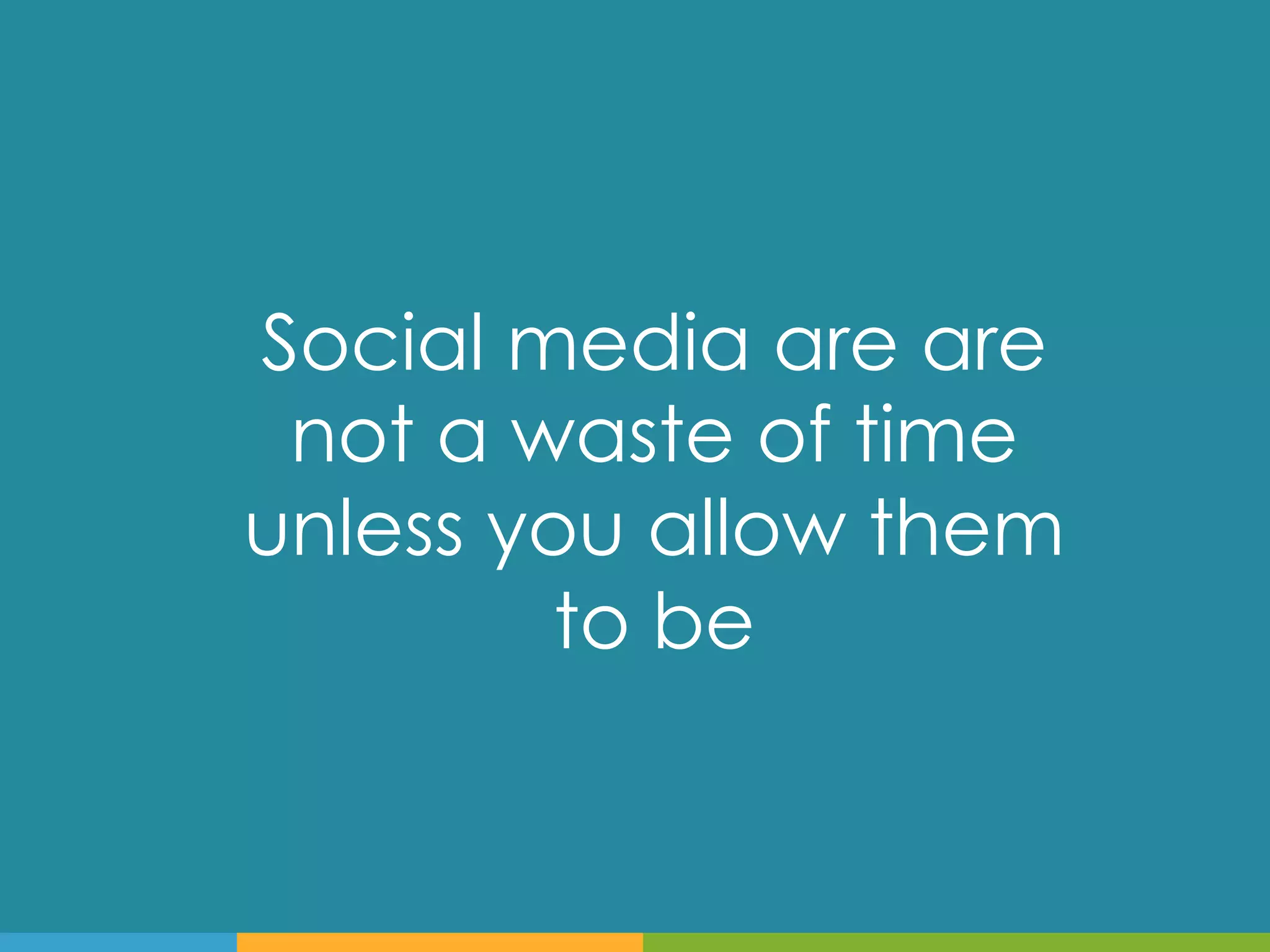 Social media are are
 not a waste of time
unless you allow them
         to be
 
