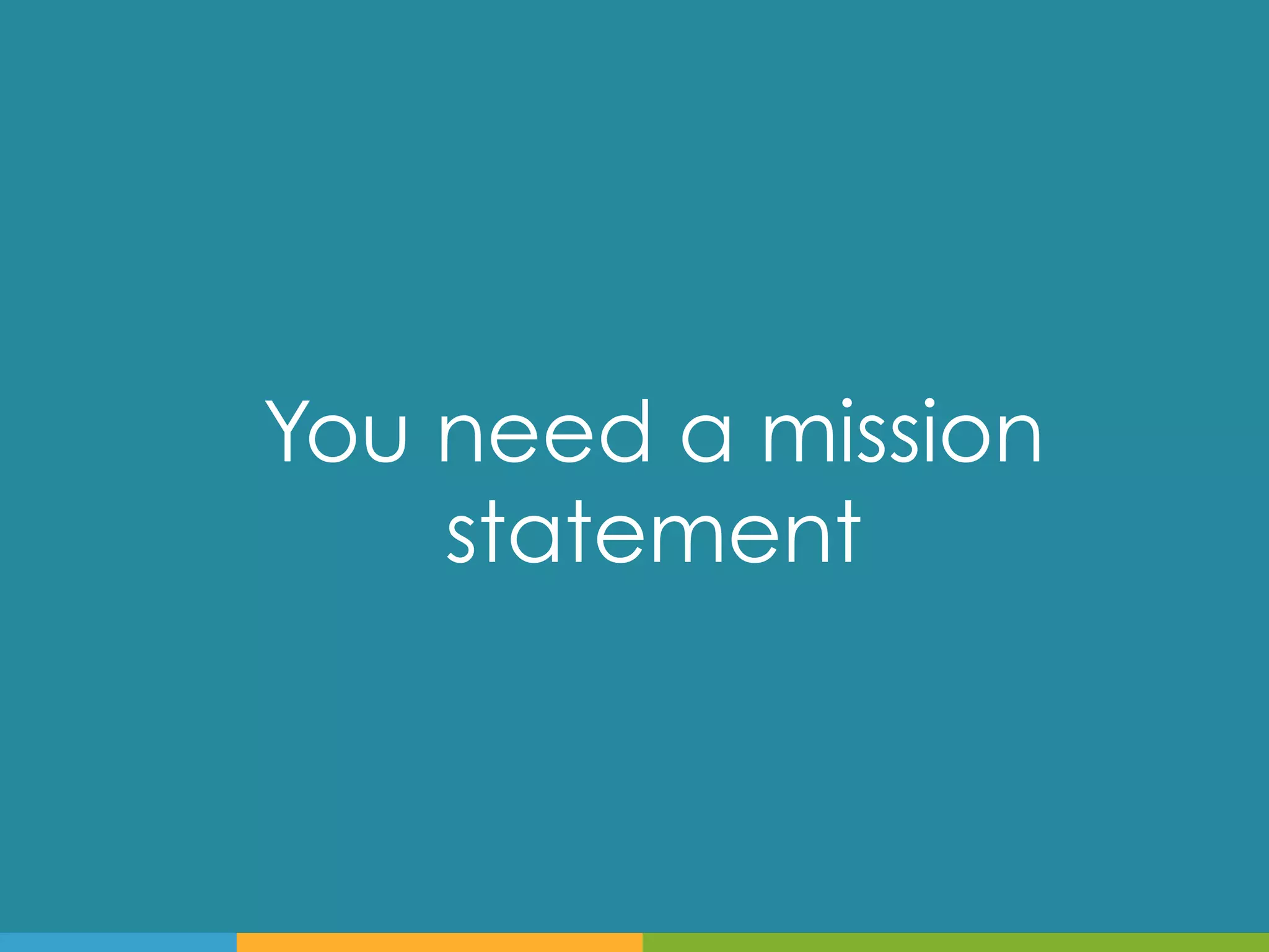 You need a mission
    statement
 
