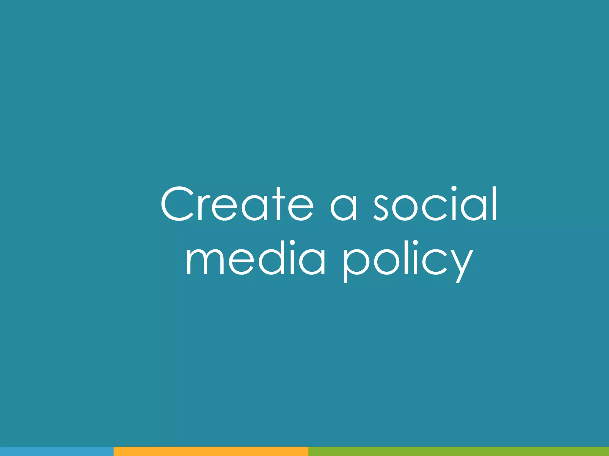 Create a social
 media policy
 